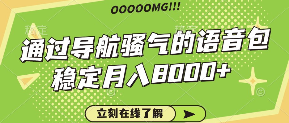 骚气的导航语音包，自用的同时还可以作为项目操作，月入8000+-一百创业网