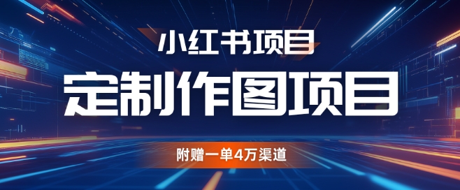 小红书私人定制图项目，附赠一单4W渠道【揭秘】-一百创业网