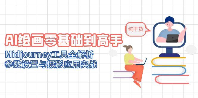 AI绘画零基础到高手，Midjourney工具全解析，参数设置与摄影应用实战-一百创业网