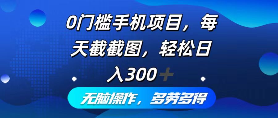 0门槛手机项目，每天截截图，轻松日入300+，无脑操作多劳多得-一百创业网