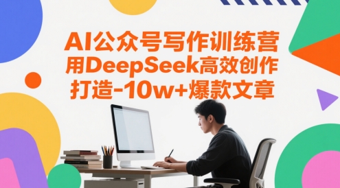 AI公众号写作训练营，用DeepSeek高效创作，打造10w+爆款文章-一百创业网