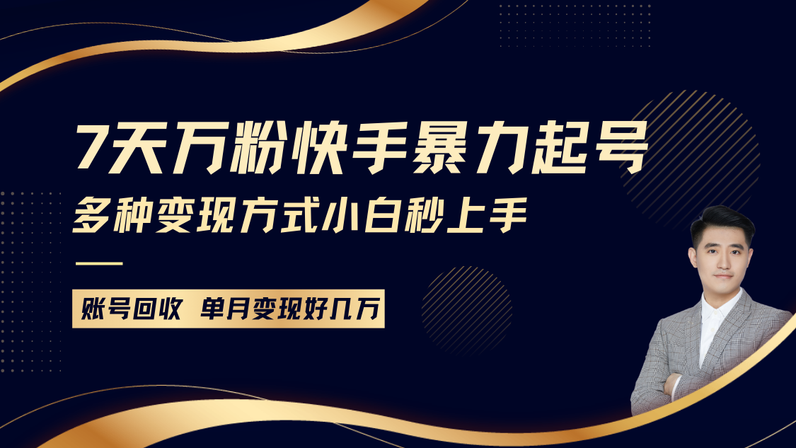 快手暴力起号，7天涨万粉，小白当天起号多种变现方式，账号包回收，单月变现几个W-一百创业网