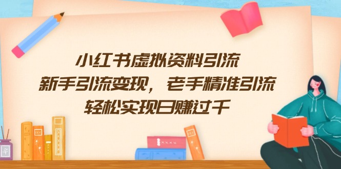 小红书虚拟资料引流，新手引流变现，老手精准引流，轻松实现日赚过千-一百创业网
