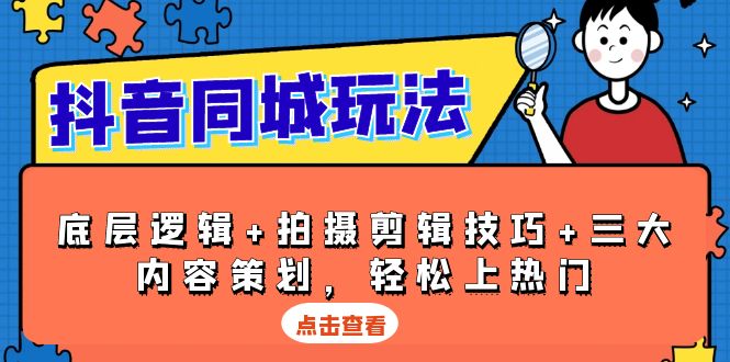 抖音 同城玩法，底层逻辑+拍摄剪辑技巧+三大内容策划，轻松上热门-一百创业网