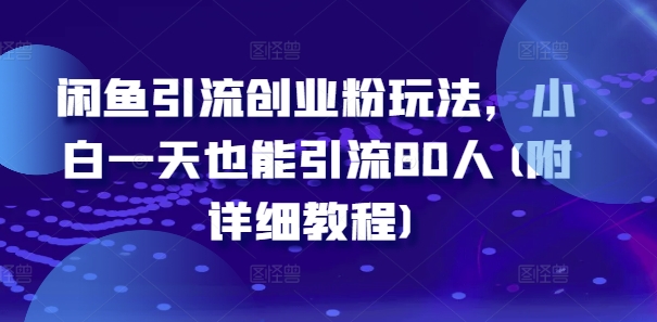 闲鱼引流创业粉玩法，小白一天也能引流80人(附详细教程)-一百创业网