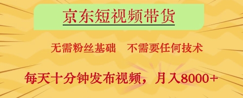 京东短视频带货，无需粉丝基础，不需要任何技术，每天十分钟发布视频，月入8k【揭秘】-一百创业网