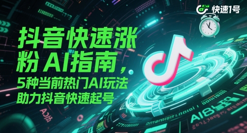 抖音快速涨粉AI指南，5种当前热门AI玩法，助力抖音快速起号-一百创业网