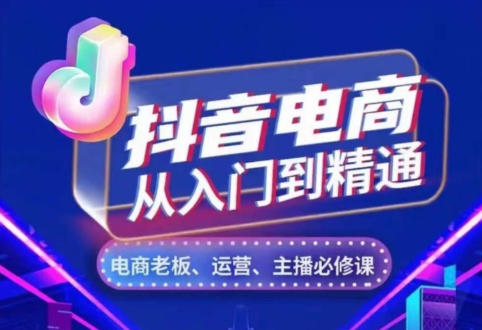 抖音电商从入门到精通，?从账号、流量、人货场、主播、店铺五个方面，全面解析抖音电商核心逻辑-一百创业网