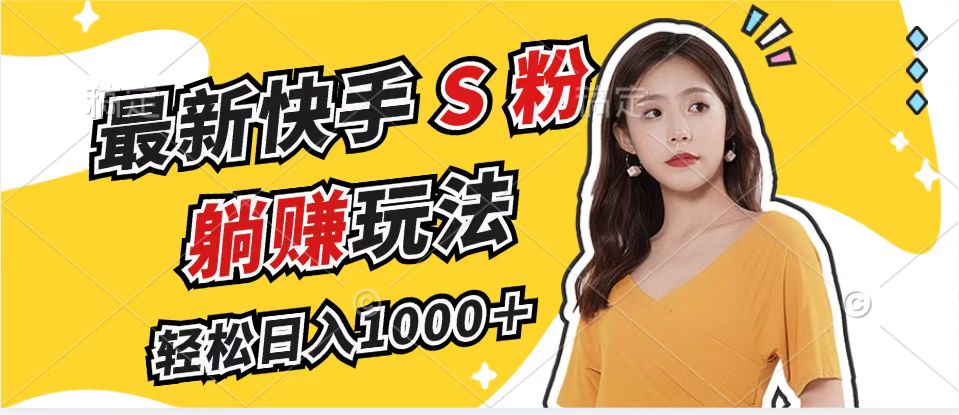 最新快手S粉赛道，简单无脑拉爆流量躺赚玩法，轻松日入1000＋-一百创业网
