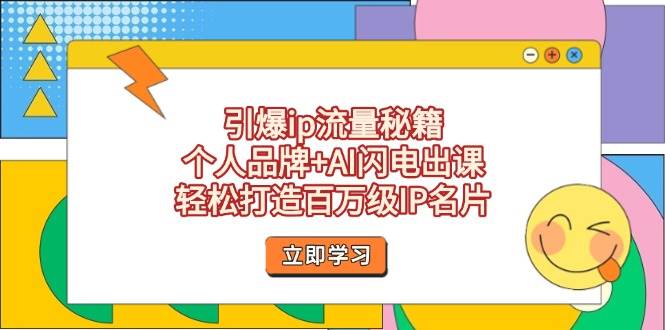 引爆ip流量秘籍，个人品牌+AI闪电出课，轻松打造百万级IP名片-一百创业网