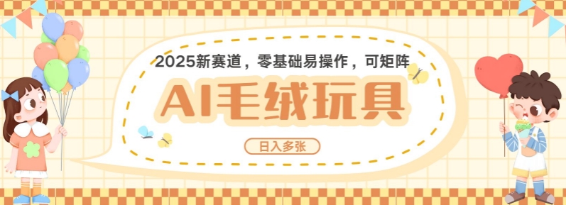 2025AI卡通玩偶赛道，每天五分钟，日入好几张，全程AI操作，可矩阵操作放大收益-一百创业网