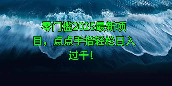 零门槛2025最新项目，点点手指轻松日入过千！-一百创业网