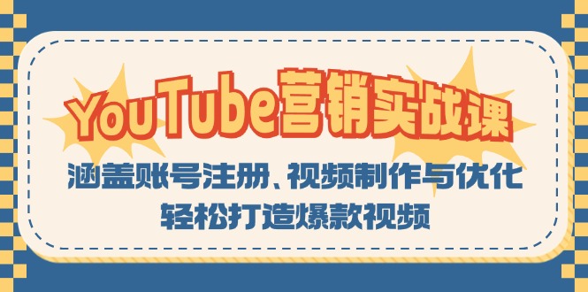 YouTube-营销实战课：涵盖账号注册、视频制作与优化，轻松打造爆款视频-一百创业网