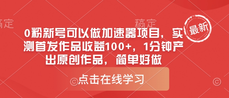 0粉新号可以做的加速器项目，实测首发作品收益100+，1分钟产出原创作品，简单好做-一百创业网