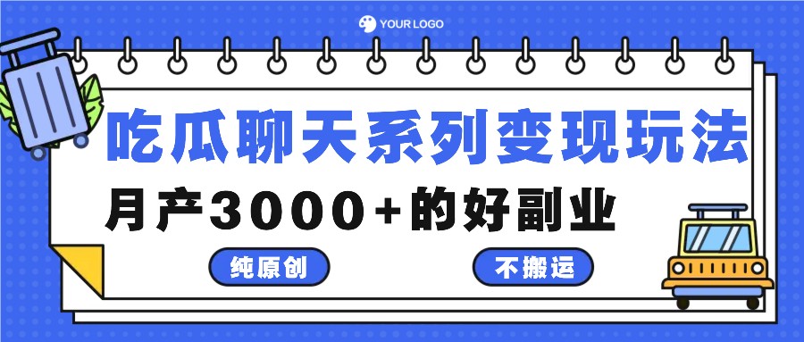 吃瓜聊天系列变现玩法，纯原创不搬运，月产3000+的好副业-一百创业网
