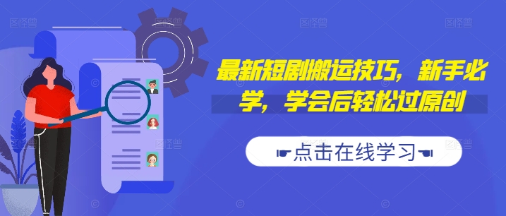 最新短剧搬运技巧，新手必学，学会后轻松过原创(抖音/快手搬运)-一百创业网