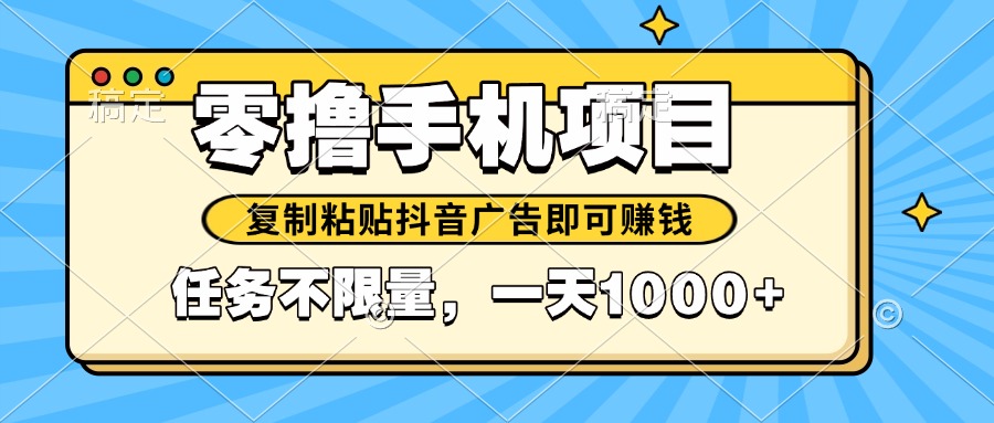 2025年最新手机零撸小项目，复制粘贴抖音广告即可赚钱，平台大水，任务…-一百创业网