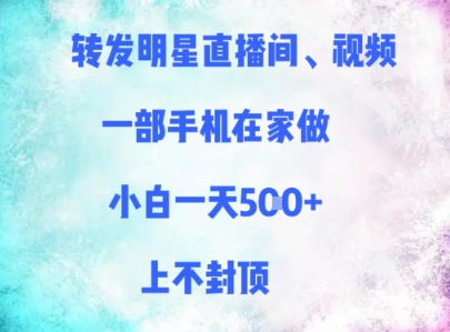 转发明星直播间、视频，一部手机在家做，小白一天多张，上不封顶-一百创业网