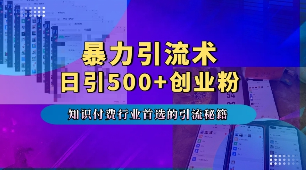 暴力引流术，专业知识付费行业首选的引流秘籍，一天暴流500+创业粉，五个手机流量接不完!-一百创业网