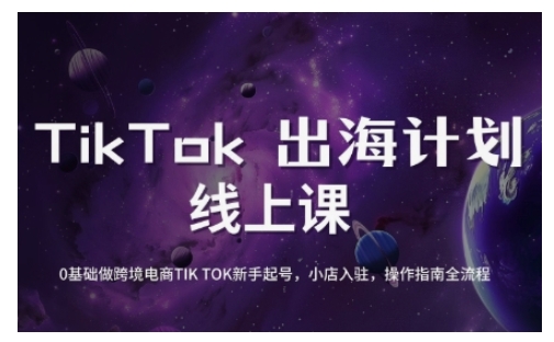 TikTok跨境电商新手起号与运营全攻略，0基础做跨境电商TIKTOK新手起号，小店入驻，操作指南全流程-一百创业网