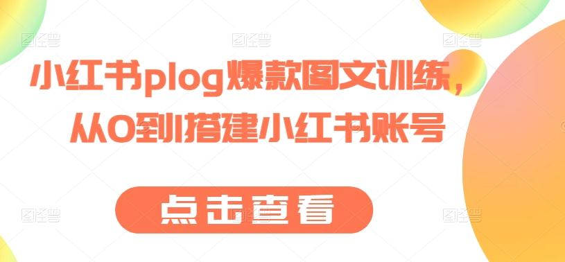 小红书plog爆款图文训练，从0到1搭建小红书账号-一百创业网