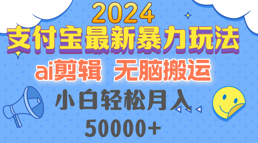 2024支付宝最新暴力玩法，AI剪辑，无脑搬运，小白轻松月入50000+-一百创业网