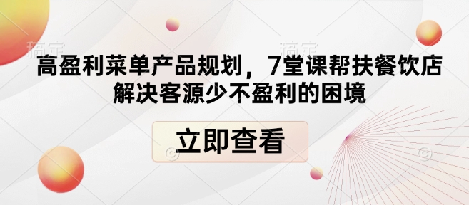 高盈利菜单产品规划，7堂课帮扶餐饮店解决客源少不盈利的困境-一百创业网