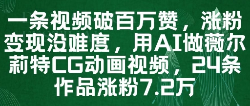 一条视频破百万赞，涨粉变现没难度，用AI做薇尔莉特CG动画视频，24条作品涨粉7.2W-一百创业网