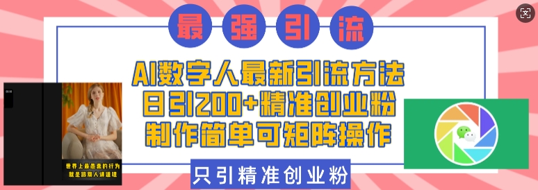 AI数字人最新引流方法，日引200+精准创业粉，制作简单可矩阵操作-一百创业网