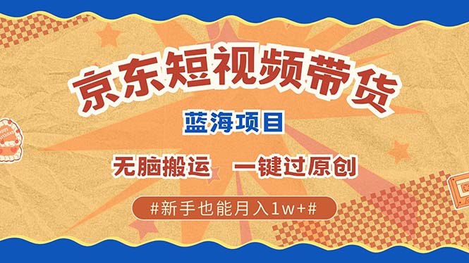 最新京东短视频蓝海带货项目，无需剪辑无脑搬运，一键过原创，有手就能…-一百创业网