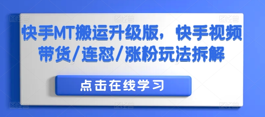快手MT搬运升级版，快手视频带货/连怼/涨粉玩法拆解-一百创业网