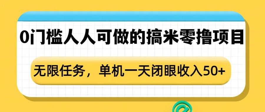 0门槛人人可做的搞米零撸项目，无限任务，单机一天闭眼收入50+-一百创业网