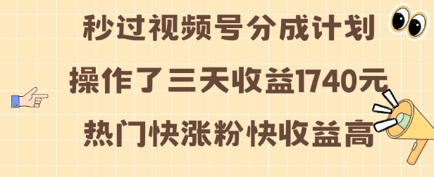 视频号分成计划操作了三天收益1740元 这类视频很好做，热门快涨粉快收益高【揭秘】-一百创业网