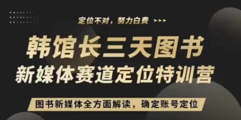 3天图书新媒体定位训练营，三天直播课，全方面解读，确定账号定位-一百创业网