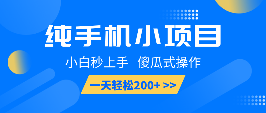 纯手机小项目，小白秒上手， 傻瓜式操作，一天轻松200+-一百创业网