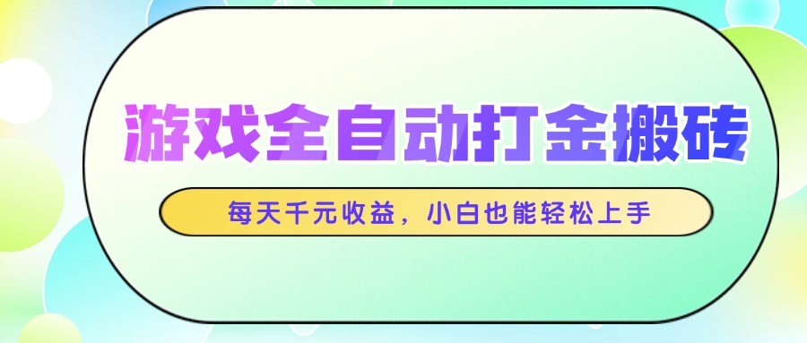 游戏全自动打金搬砖，每天千元收益，小白也能轻松上手-一百创业网