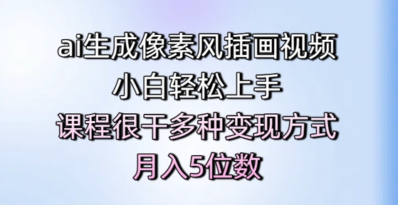 ai生成像素风插画视频，小白轻松上手，课程很干多种变现方式，月入5位数-一百创业网