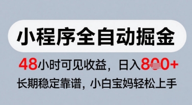 微信小程序全自动掘金，快速见收益，长期稳定靠谱，零基础友好，日入8张【揭秘】-一百创业网