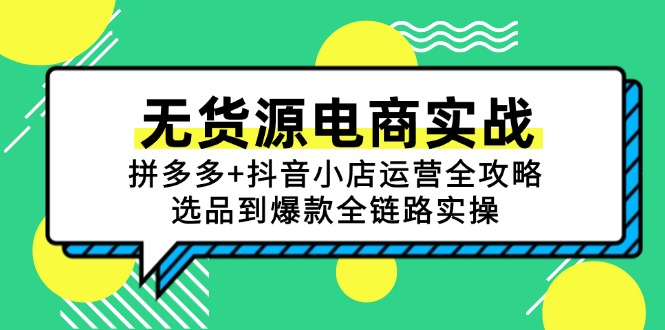无货源电商实战：拼多多+抖音小店运营全攻略，选品到爆款全链路实操-一百创业网
