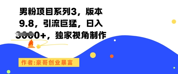 男粉项目系列3，版本9.8，引流巨猛，日入1k+，独家视角制作-一百创业网