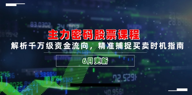 主力密码股票课程，解析千万级资金流向，精准捕捉买卖时机指南(6月更新-一百创业网