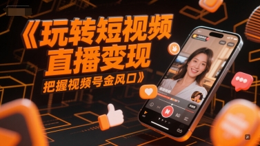 玩转短视频直播变现，把握视频号金风口-一百创业网