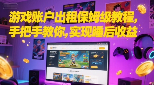 游戏账户出租保姆级教程，手把手教你，实现睡后收益-一百创业网