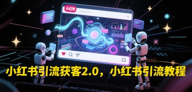 小红书引流获客2.0，小红书引流教程-一百创业网