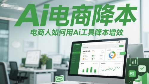 Ai电商降本增效线上课，电商人如何用Ai工具降本增效-一百创业网