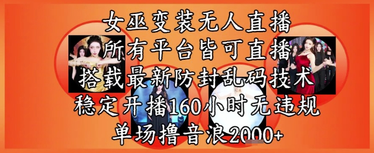 女巫变装直播最新玩法，所有直播平台皆可操作，稳定开播160小时无违规，单场撸音浪2k+-一百创业网
