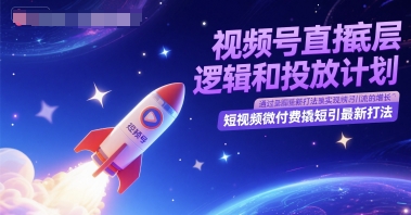 视频号直播底层逻辑和投放计划，短视频微付费撬短引最新打法-一百创业网