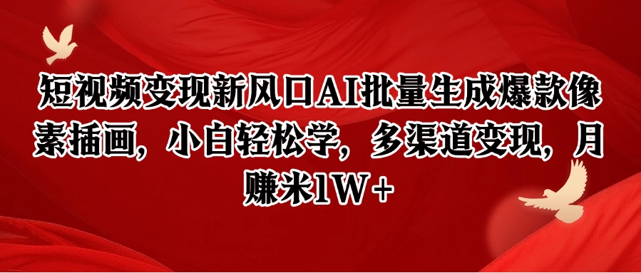 短视频变现新风口AI批量生成爆款像素插画，小白轻松学，多渠道变现，月赚米1W+-艾客创业网