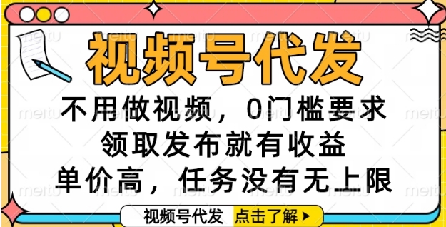 视频号代发，不用做视频，0门槛要求，领取发布就有收益，单价高，任务没有无上限【揭秘】-艾客创业网