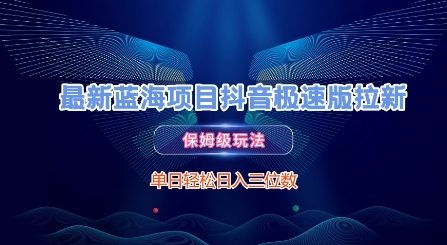 最新蓝海项目抖音极速版拉新，保姆级玩法，单日轻松日入三位数-一百创业网